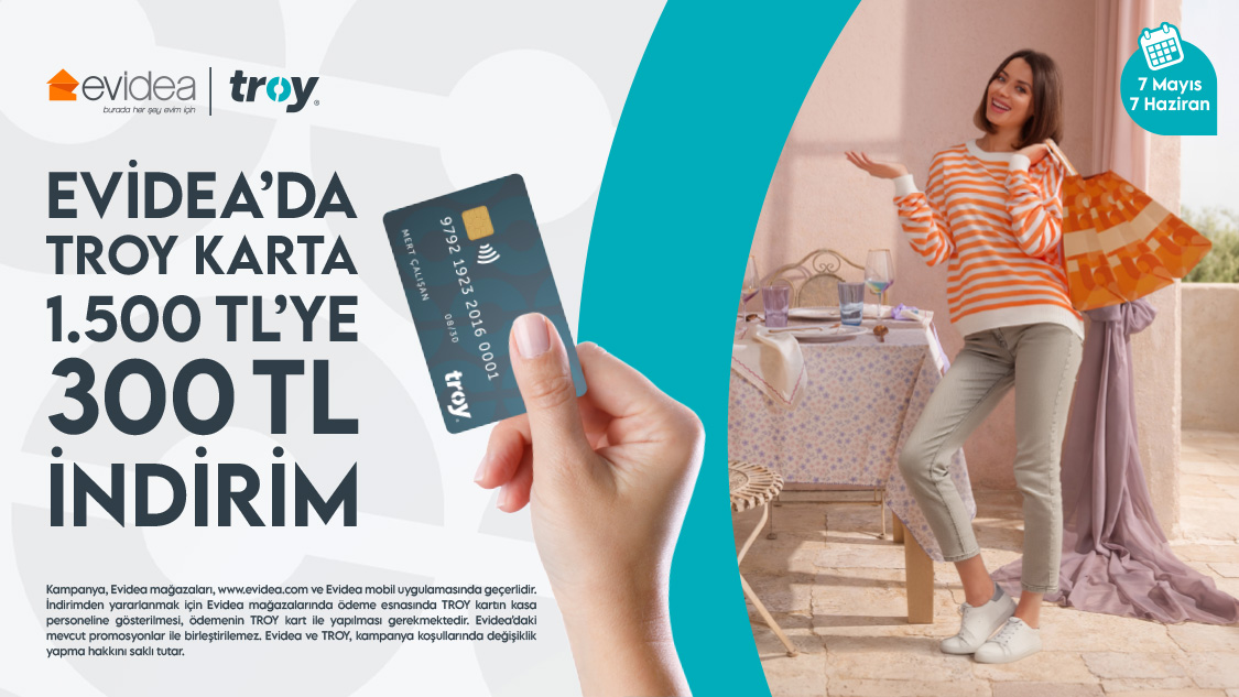 TROY kart ile Evidea mağazaları, www.evidea.com ve Evidea mobil uygulamasından tek seferde yapılacak 1.500 TL alışverişe 300 TL indirim. 