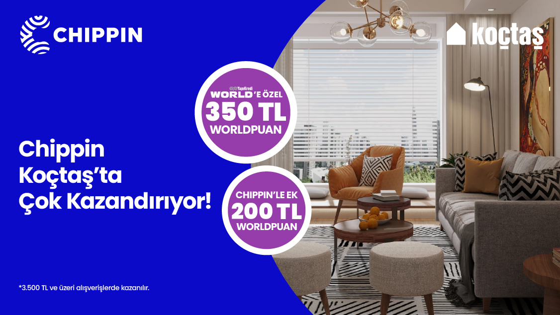 Koçtaş Mağazalarında Chippin uygulaması üzerinden  yapacağınız 3500 TL ve üzeri alışverişte 350 TL Worldpuan’a ek 200 TL Worldpuan ile toplamda 550 TL ‘ye varan Worldpuan kazanma fırsatını kaçırmayın! 