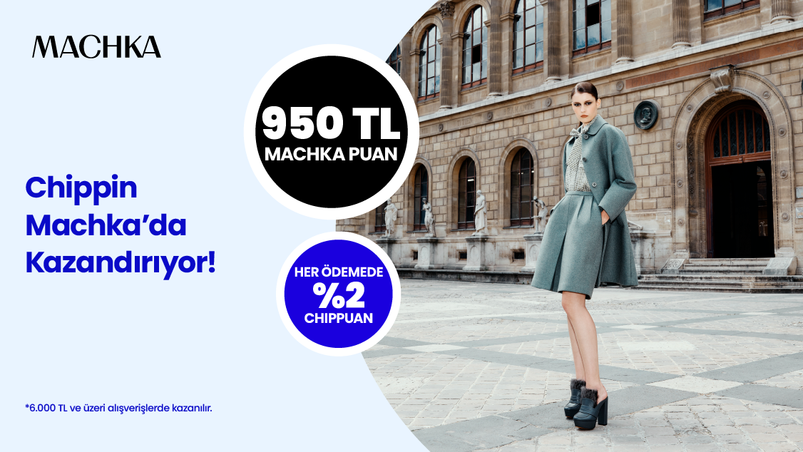 1-30 Eylül 2026 tarihleri arasında Machka’dan yapacağınız 6.000 TL ve üzeri alışverişinize 900 TL Machka Puan! Chippin uygulaması üzerinden Machka fiziki mağazalarından yapacağınız alışverişinize ek 50 TL Machka Puan! 